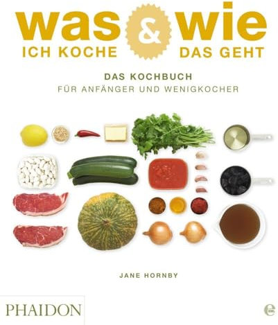 Was ich koche & wie das geht: Das Kochbuch für Anfänger und Wenigkocher