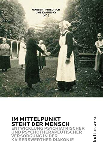 Im Mittelpunkt steht der Mensch: Zur Entwicklung psychiatrischer und psychotherapeutischer Versorgung in der Kaiserswerther Diakonie