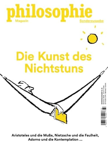 Philosophie Magazin Sonderausgabe Die Kunst des Nichtstuns: Aristoteles und die Muße, Nietzsche und die Faulheit, Adorno und die Kontemplation ...