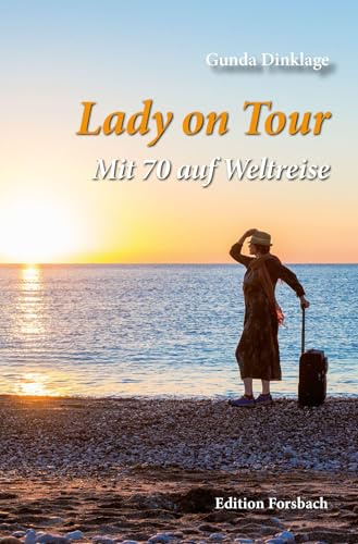 Lady on Tour: Mit 70 auf Weltreise (Reisebücher mit Herz: Bücher über Reisen in andere Länder und zu sich selbst)