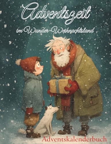 Adventszeit im Wunder-Weihnachtsland: Adventskalenderbuch: Einstimmung auf eine besinnliche Weihnachtszeit für die ganze Familie mit mit Geschichten, Gedichten, Rätseln und Ausmalbildern