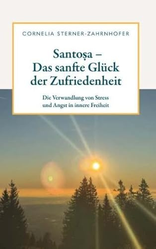 Santoṣa - Das sanfte Glück der Zufriedenheit: Die Verwandlung von Stress und Angst in innere Freiheit