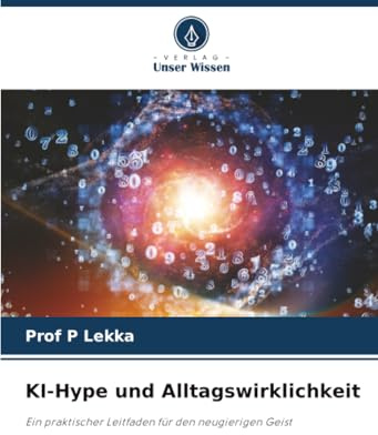 KI-Hype und Alltagswirklichkeit: Ein praktischer Leitfaden für den neugierigen Geist
