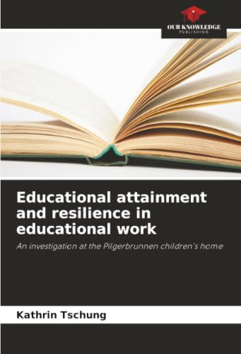 Educational attainment and resilience in educational work: An investigation at the Pilgerbrunnen children's home
