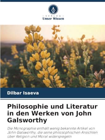 Philosophie und Literatur in den Werken von John Galsworthy: Die Monographie enthält wenig bekannte Artikel von John Galsworthy, die seine ... über Religion und Moral widerspiegeln