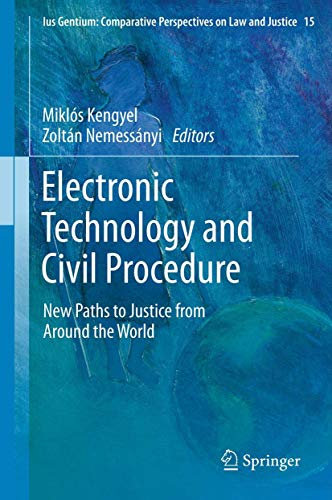 Electronic Technology and Civil Procedure: New Paths to Justice from Around the World (Ius Gentium: Comparative Perspectives on Law and Justice, 15)