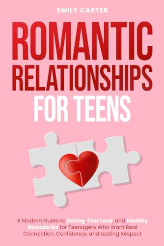 Romantic Relationships for Teens: A Modern Guide to Dating, First Love, and Healthy Boundaries for Teenagers Who Want Real Connection, Confidence, and Lasting Respect (Life Skill Handbooks, Band 20)
