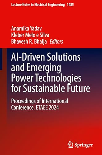 AI-Driven Solutions and Emerging Power Technologies for Sustainable Future: Proceedings of International Conference, ETAEE 2024 (Lecture Notes in Electrical Engineering, 1485)