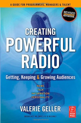 Creating Powerful Radio: Getting, Growing & Keeping Audiences for News, Talk, Information & Personality