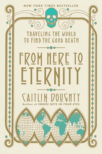 From Here to Eternity: Traveling the World to Find the Good Death
