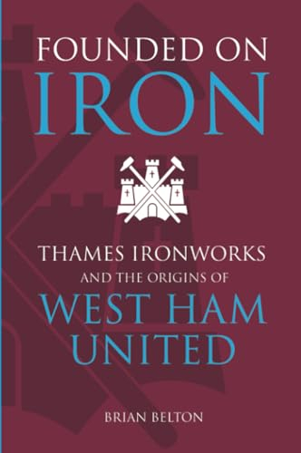 Founded on Iron: Thames Ironworks & the Origins of West Ham United.