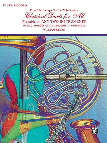 Classical Duets for All (from the Baroque to the 20th Century): Flute, Piccolo: Playable on Any Two Instruments or Any Number of Instruments in Ensemble