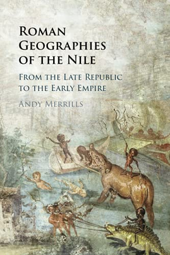 Roman Geographies of the Nile: From the Late Republic to the Early Empire