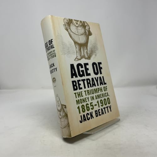 Age of Betrayal: The Triumph of Money in America, 1865-1900