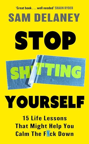 Stop Sh*tting Yourself: 15 Life Lessons That Might Help You Calm The F*ck Down