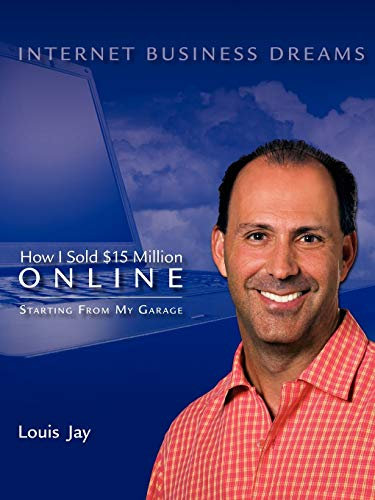 Internet Business Dreams: How I Sold $15 Million Online Starting from My Garage