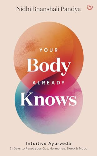 Your Body Already Knows: Intuitive Ayurveda 21 Days to Reset your Gut, Sleep, Mood, and Health