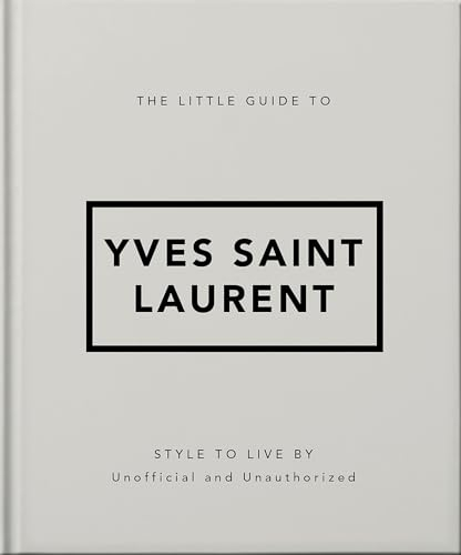 The Little Guide to Yves Saint Laurent: Style to Live by (Little Books of Fashion, 6)