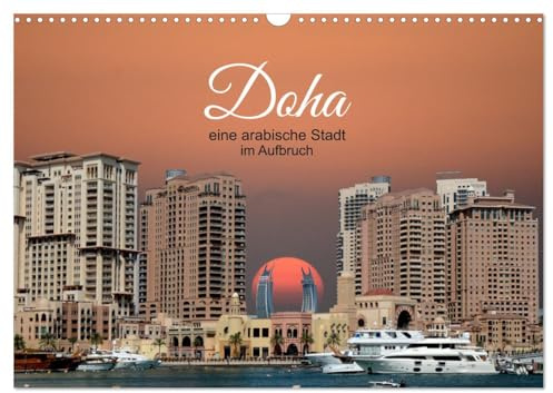 Doha, die arabische Welt im Aufbruch (Wandkalender 2026 DIN A3 quer), CALVENDO Monatskalender: Da kann man nur noch staunen, was man da sieht. (CALVENDO Orte)