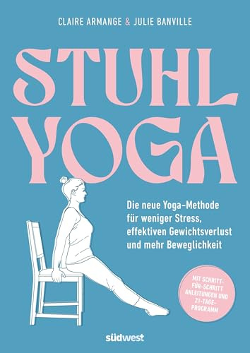 Stuhl-Yoga: Die neue Yoga-Methode für weniger Stress, effektiven Gewichtsverlust und mehr Beweglichkeit