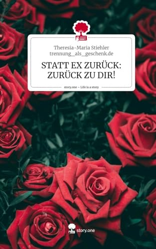 STATT EX ZURÜCK: ZURÜCK ZU DIR!. Life is a Story - story.one