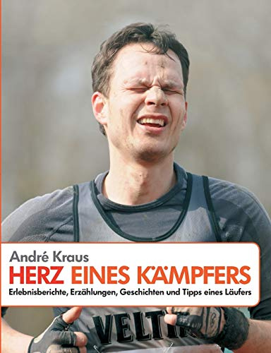 Herz eines Kämpfers: Erlebnisberichte, Erzählungen, Geschichten und Tipps eines Läufers