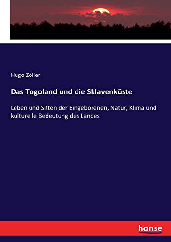 Das Togoland und die Sklavenküste: Leben und Sitten der Eingeborenen, Natur, Klima und kulturelle Bedeutung des Landes