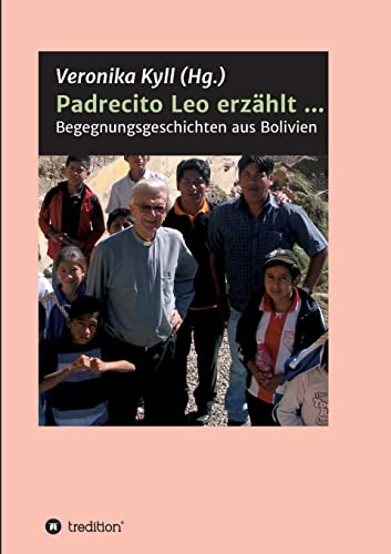 Padrecito Leo erzählt ...: Begegnungsgeschichten aus Bolivien