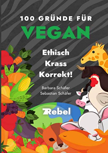 100 Gründe für Vegan - Ethisch Krass Korrekt!: 100 Gründe für Tierschutz, Klimaschutz, Gesundheit!