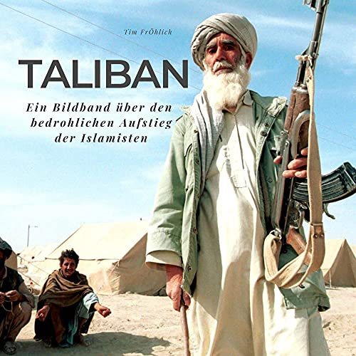 Taliban: Ein Bildband über den bedrohlichen Aufstieg der Islamisten