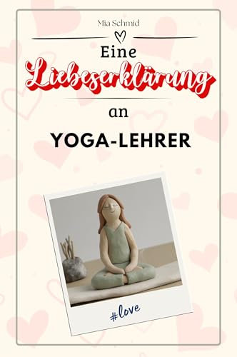 Eine Liebeserklärung an Yoga-Lehrer - Die große Hommage - das perfekte Geschenk für Weihnachten und Geburtstag und jeden Anlass