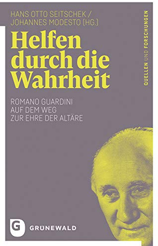 Helfen durch die Wahrheit: Romano Guardini auf dem Weg zur Ehre der Altäre (Romano Guardini - Quellen und Forschungen)