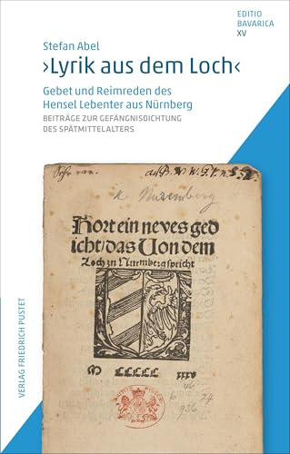 Lyrik aus dem Loch“: Gebet und Reimrede des Hensel Lebenter aus Nürnberg. Beiträge zur Gefängnisdichtung des Spätmittelalters. (Editio Bavarica)