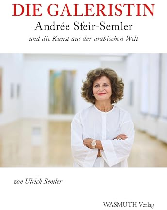 Die Galeristin: Andrée Sfeir-Semler und die Kunst aus der arabischen Welt