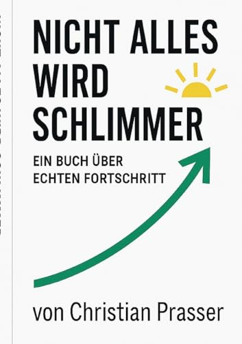 Nicht alles wird schlimmer: Ein Buch über echten Fortschritt