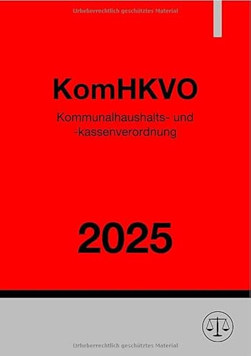Kommunalhaushalts- und -kassenverordnung Niedersachsen - KomHKVO 2025: Verordnung über die Aufstellung und Ausführung des Haushaltsplans sowie die Abwicklung der Kassengeschäfte der Kommunen