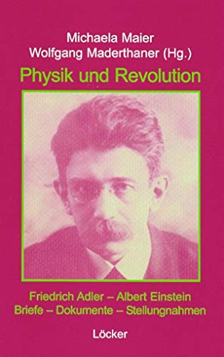 Physik und Revolution. Friedrich Adler - Albert Einstein Briefe - Dokumente - Stellungnahmen: Friedrich Adler - Albert Einstein. Briefwechsel, Dokumente, Stellungnahmen
