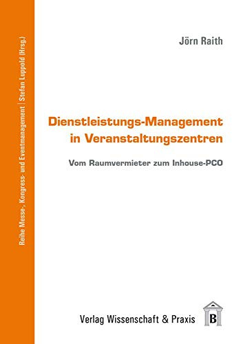 Dienstleistungs-Management in Veranstaltungszentren.: Vom Raumvermieter zum Inhouse-PCO. (Messe-, Kongress- und Eventmanagement)