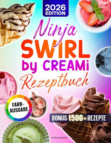 Ninja Swirl by CREAMi Rezeptbuch: Mit vielen leckeren Rezepten für Ihre Ninja Eismaschine | ideal zu jeder Jahreszeit | Inkl. Bonus