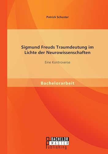 Sigmund Freuds Traumdeutung im Lichte der Neurowissenschaften: Eine Kontroverse