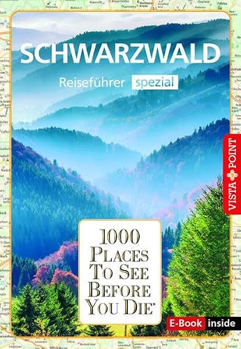 Reiseführer Schwarzwald. Regioführer inklusive Ebook. Ausflugsziele, Sehenswürdigkeiten, Restaurants & Hotels uvm.: 1000 Places To See Before You Die. Die besten Tipps & Highlights. Mit Landkarte