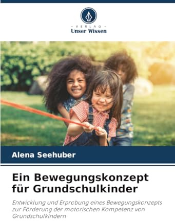 Ein Bewegungskonzept für Grundschulkinder: Entwicklung und Erprobung eines Bewegungskonzepts zur Förderung der motorischen Kompetenz von Grundschulkindern