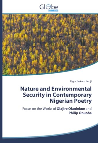 Nature and Environmental Security in Contemporary Nigerian Poetry: Focus on the Works of Olajire Olanlokun and Philip Onuoha