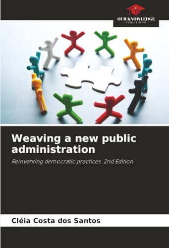 Weaving a new public administration: Reinventing democratic practices. 2nd Edition