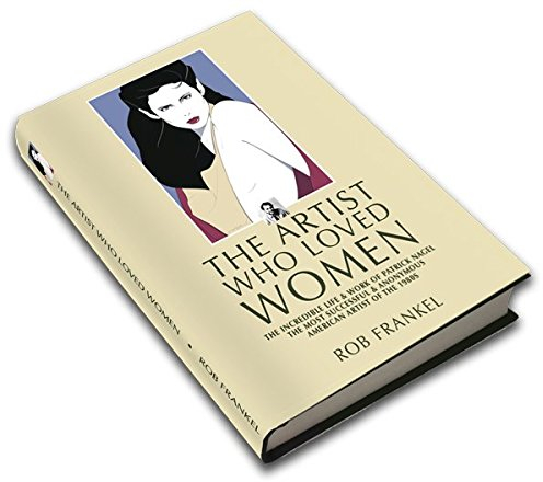 The Artist Who Loved Women: The Incredible Life & Work of Patrick Nagel
