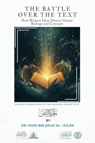 The Battle over the Text - How Modern Ideas Distort Islamic Rulings and Concepts: English Translation of the Arabic Original - Marakat Un Nass
