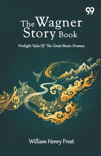The Wagner Story Book: Firelight Tales Of The Great Music Dramas