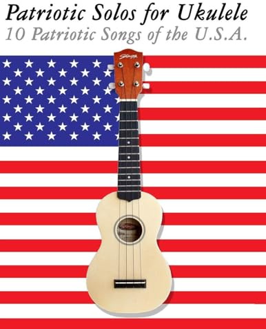 Patriotic Solos for Ukulele: 10 Patriotic Songs of the U.S.A.