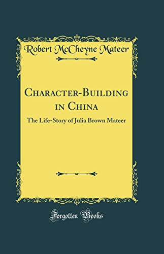 Character-Building in China: The Life-Story of Julia Brown Mateer (Classic Reprint)
