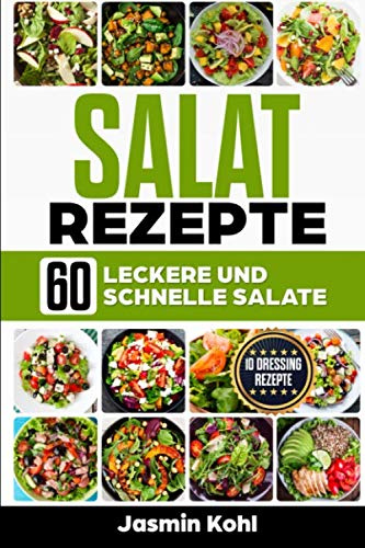 Salat Rezepte: 60 leckere und schnelle Salate + 10 Salat Vinaigrette von fruchtig bis cremig,Salat und Dressing entscheiden über den Geschmack